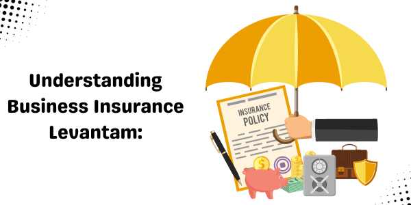 Understanding Business Insurance Levantam:​