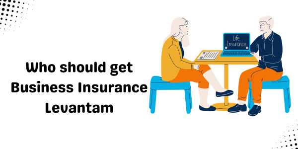 Who should get Business Insurance Levantam​