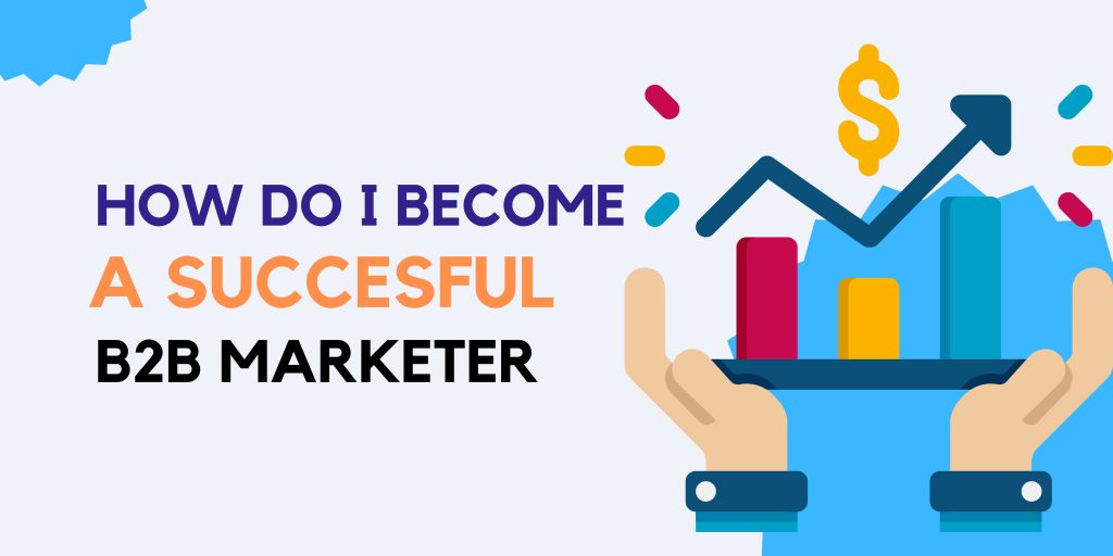 How do i become a successful B2B Marketer